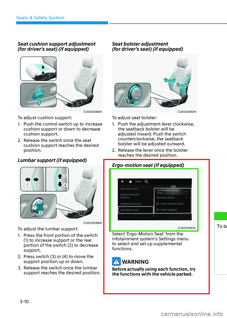 GENESIS GV70 2023 Owners Guide Seats & Safety System
3-10
Seat cushion support adjustment 
(for driver's seat) (if equipped)
OJK031088NOJK031088N
To adjust cushion support:
1. Push the control switch up to increase 
cushion sup