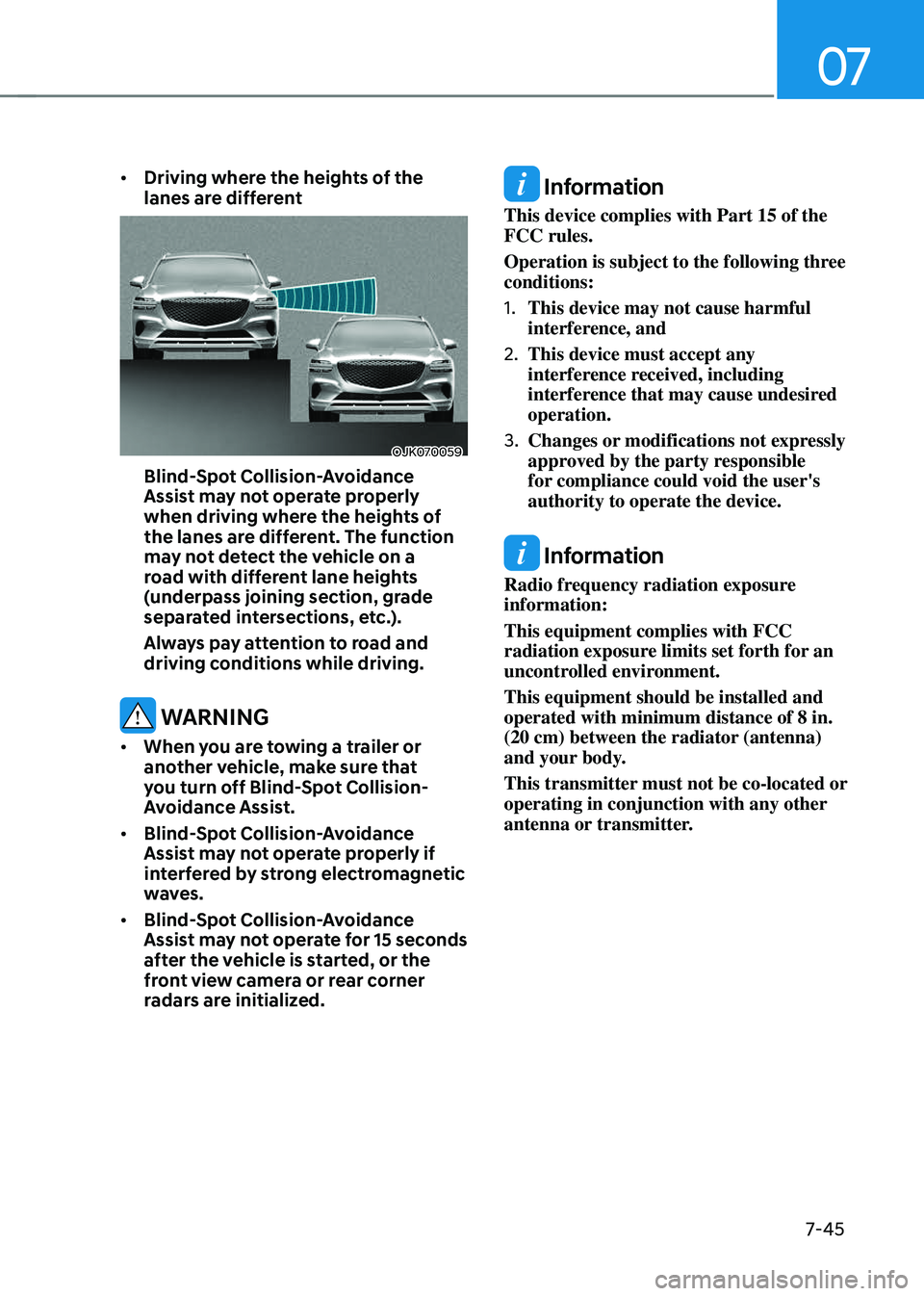 GENESIS GV70 2023 Owners Manual 07
7-45
• Driving where the heights of the
lanes are different
OJK070059OJK070059
Blind-Spot Collision-Avoidance
Assist may not operate properly
when driving where the heights of
the lanes are GENESIS GV70 2023 Owners Manual 07
7-45
• Driving where the heights of the
lanes are different
OJK070059OJK070059
Blind-Spot Collision-Avoidance
Assist may not operate properly
when driving where the heights of
the lanes are