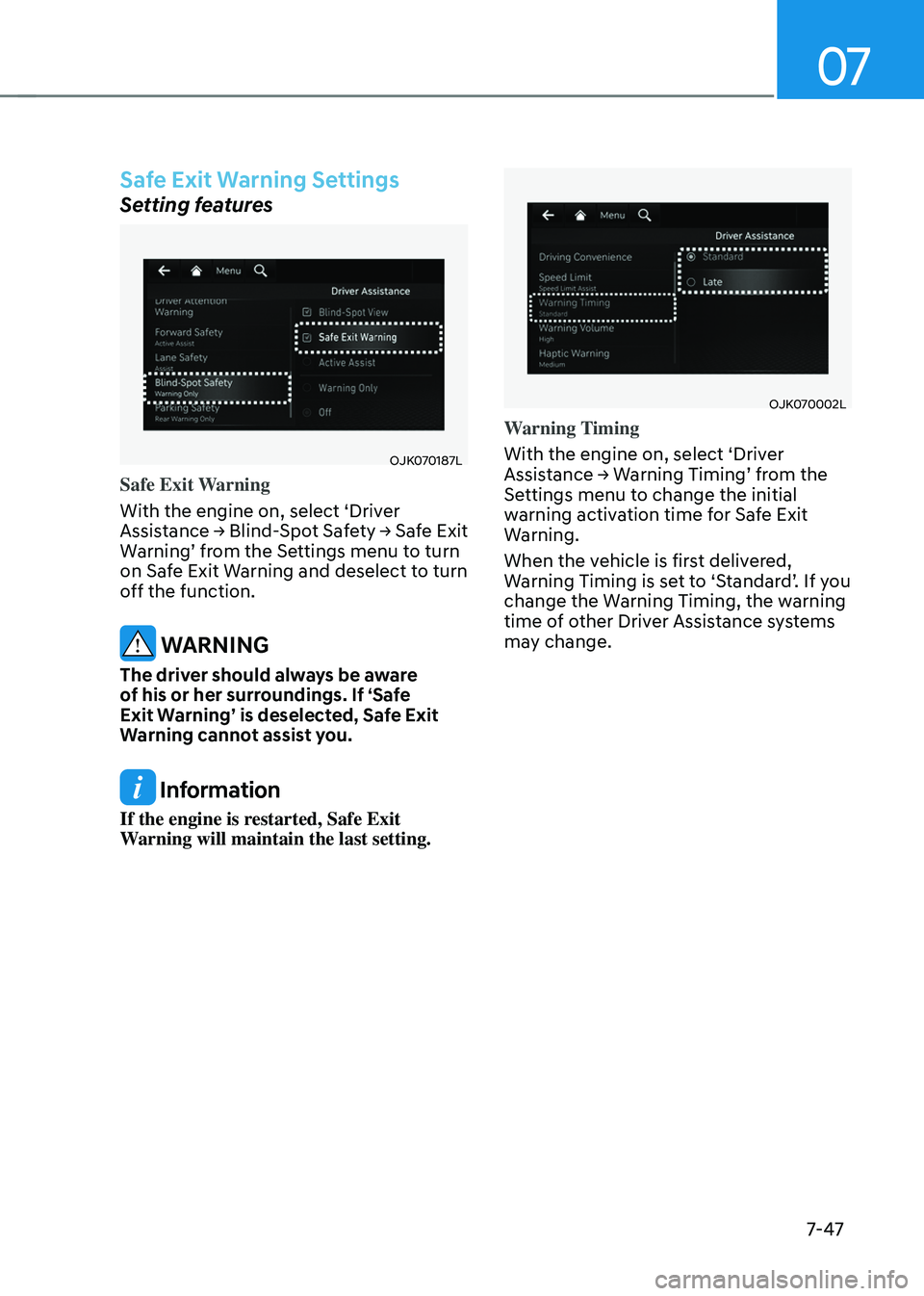 GENESIS GV70 2023 Owners Manual 07
7-47
Safe Exit Warning Settings
Setting features
OJK070187LOJK070187L
Safe Exit Warning
With the engine on, select ‘Driver
Assistance → Blind-Spot Safety → Safe Exit
Warning’ from the Set GENESIS GV70 2023 Owners Manual 07
7-47
Safe Exit Warning Settings
Setting features
OJK070187LOJK070187L
Safe Exit Warning
With the engine on, select ‘Driver
Assistance → Blind-Spot Safety → Safe Exit
Warning’ from the Set