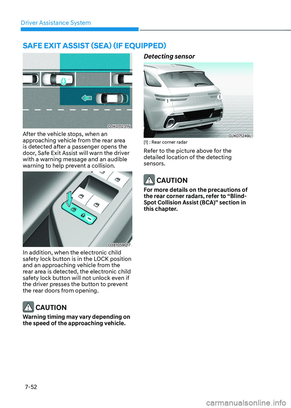 GENESIS GV70 2023 Owners Manual Driver Assistance System
7-52
SAFE EXIT ASSIST (SEA) (IF EQUIPPED)
OJK071231NOJK071231N
After the vehicle stops, when an
approaching vehicle from the rear area
is detected after a passenger opens th GENESIS GV70 2023 Owners Manual Driver Assistance System
7-52
SAFE EXIT ASSIST (SEA) (IF EQUIPPED)
OJK071231NOJK071231N
After the vehicle stops, when an
approaching vehicle from the rear area
is detected after a passenger opens th