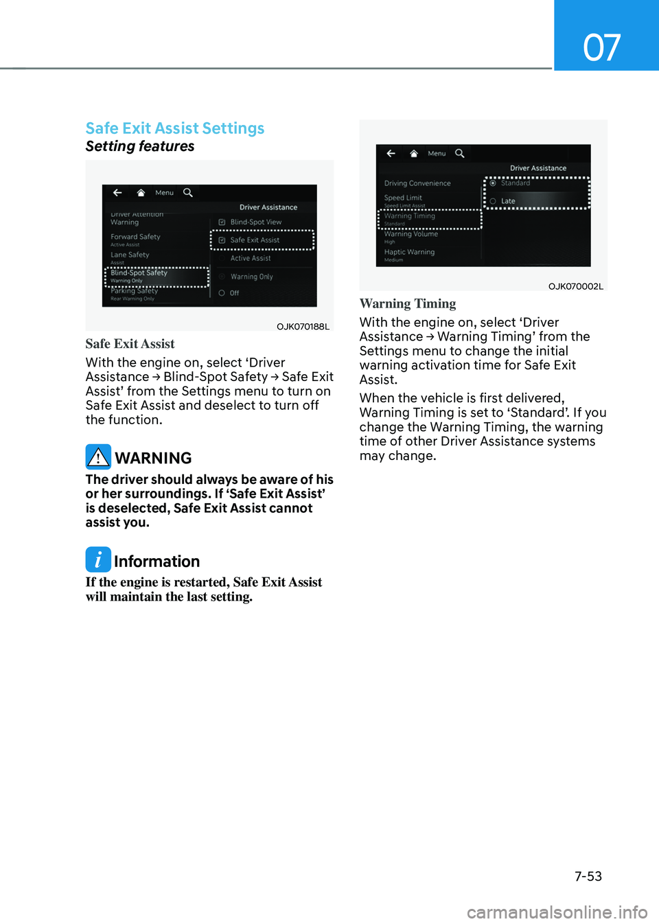 GENESIS GV70 2023 Owners Manual 07
7-53
Safe Exit Assist Settings
Setting features
OJK070188LOJK070188L
Safe Exit Assist
With the engine on, select ‘Driver
Assistance → Blind-Spot Safety → Safe Exit
Assist’ from the Setti GENESIS GV70 2023 Owners Manual 07
7-53
Safe Exit Assist Settings
Setting features
OJK070188LOJK070188L
Safe Exit Assist
With the engine on, select ‘Driver
Assistance → Blind-Spot Safety → Safe Exit
Assist’ from the Setti