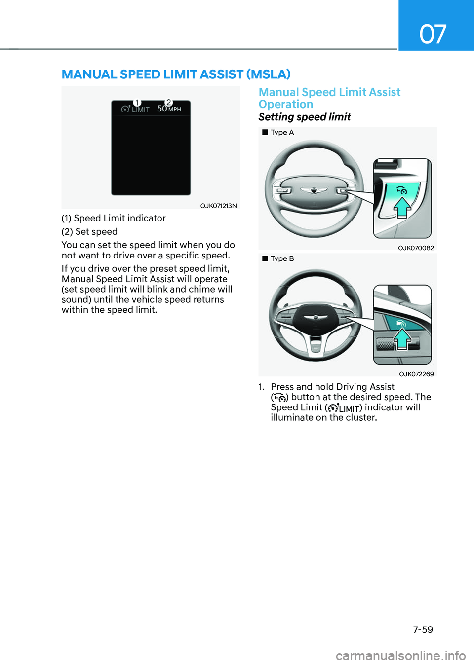 GENESIS GV70 2023 Owners Manual 07
7-59
OJK071213NOJK071213N
(1) Speed Limit indicator
(2) Set speed
You can set the speed limit when you do
not want to drive over a specific speed.
If you drive over the preset speed limit,
Manual GENESIS GV70 2023 Owners Manual 07
7-59
OJK071213NOJK071213N
(1) Speed Limit indicator
(2) Set speed
You can set the speed limit when you do
not want to drive over a specific speed.
If you drive over the preset speed limit,
Manual