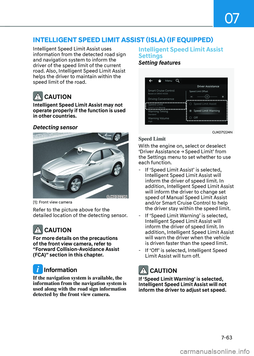 GENESIS GV70 2023  Owners Manual 07
7-63
Intelligent Speed Limit Assist uses 
information from the detected road sign 
and navigation system to inform the 
driver of the speed limit of the current 
road. Also, Intelligent Speed Limit
