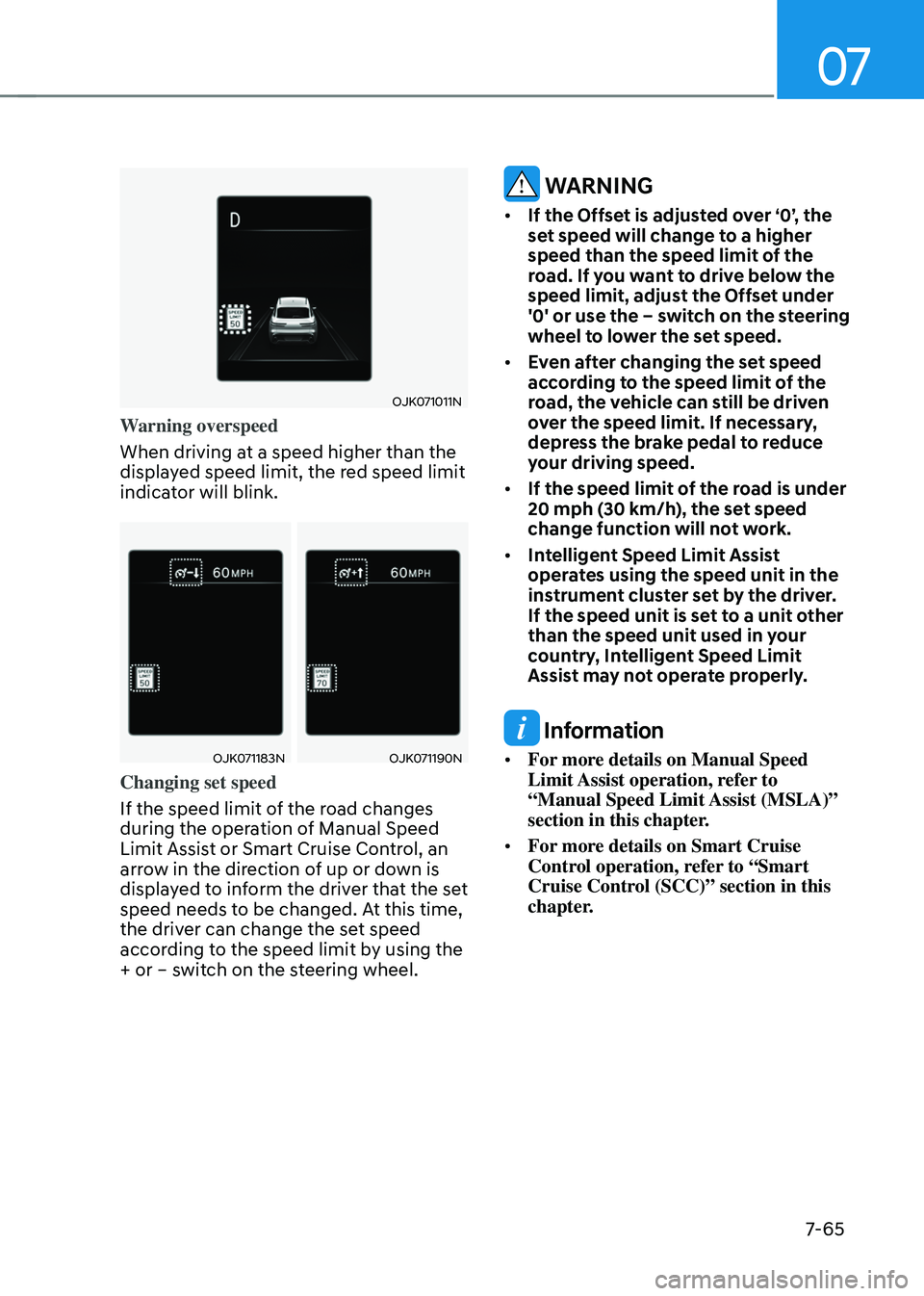 GENESIS GV70 2023  Owners Manual 07
7-65
OJK071011N OJK071011N 
Warning overspeed
When driving at a speed higher than the 
displayed speed limit, the red speed limit 
indicator will blink.
OJK071183NOJK071183NOJK071190NOJK071190N
Cha