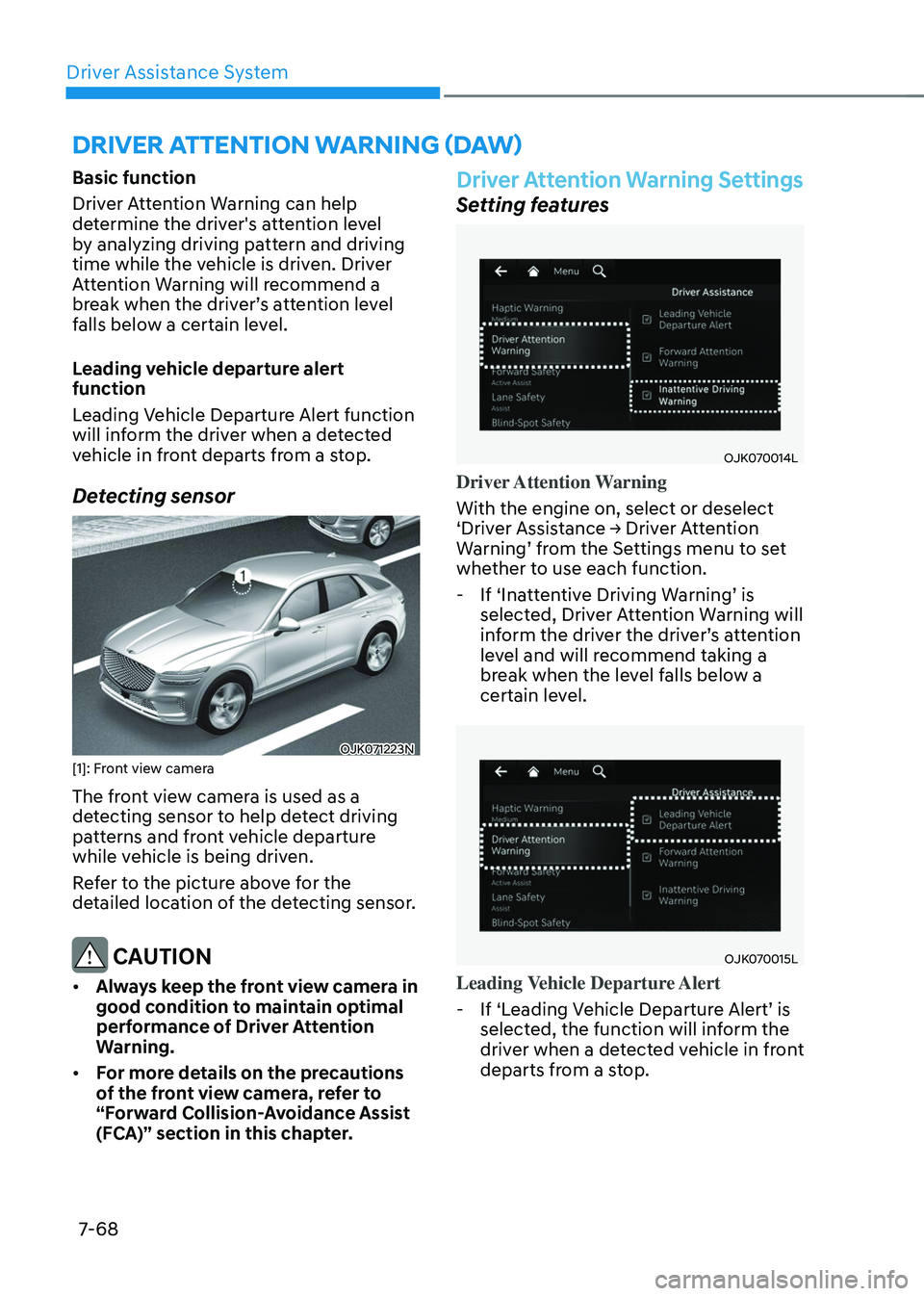 GENESIS GV70 2023  Owners Manual Driver Assistance System
7-68
Basic function
Driver Attention Warning can help 
determine the driver's attention level 
by analyzing driving pattern and driving 
time while the vehicle is driven. 