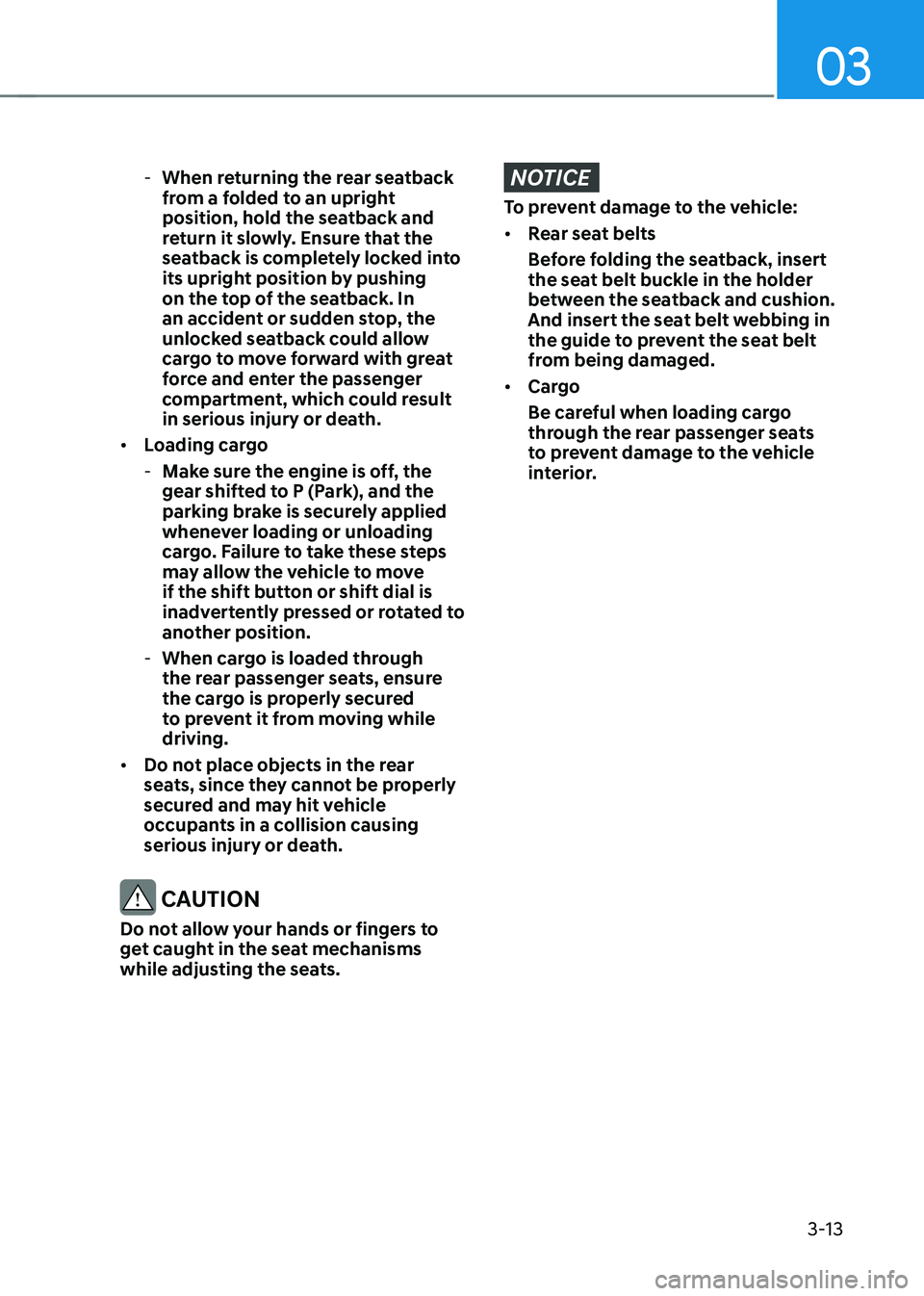 GENESIS GV70 2023 Service Manual 03
3-13
 -When returning the rear seatback 
from a folded to an upright 
position, hold the seatback and 
return it slowly. Ensure that the 
seatback is completely locked into 
its upright position by