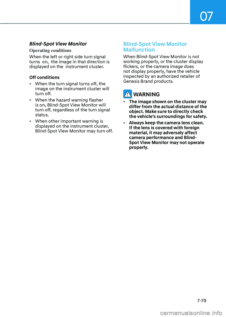 GENESIS GV70 2023  Owners Manual 07
7-7 9
Blind-Spot View Monitor
Operating conditions
When the left or right side turn signal 
turns  on,  the image in that direction is 
displayed on the  instrument cluster.
Off conditions
• When
