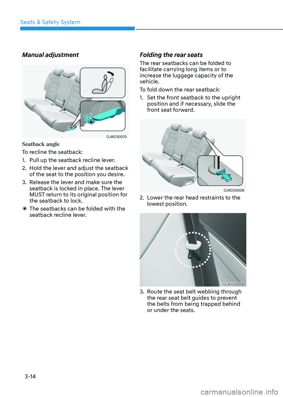 GENESIS GV70 2023 Service Manual Seats & Safety System
3-14
Manual adjustment
OJK030070OJK030070
Seatback angle 
To recline the seatback:
1. Pull up the seatback recline lever.
2. Hold the lever and adjust the seatback 
of the seat t
