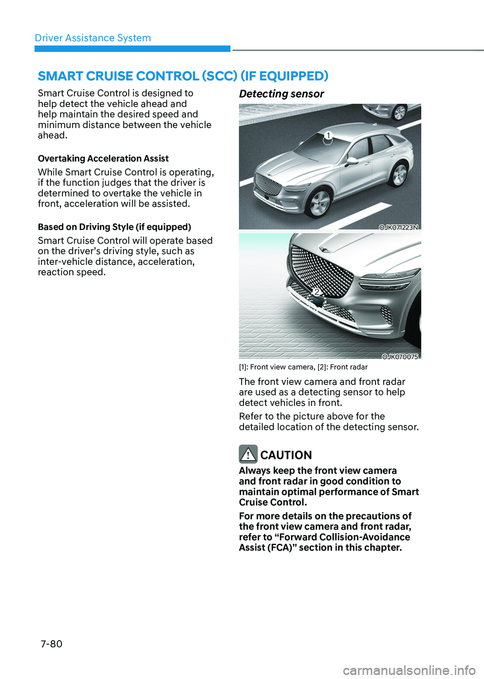 GENESIS GV70 2023  Owners Manual Driver Assistance System
7-80
Smart Cruise Control is designed to 
help detect the vehicle ahead and 
help maintain the desired speed and 
minimum distance between the vehicle 
ahead.
Overtaking Accel