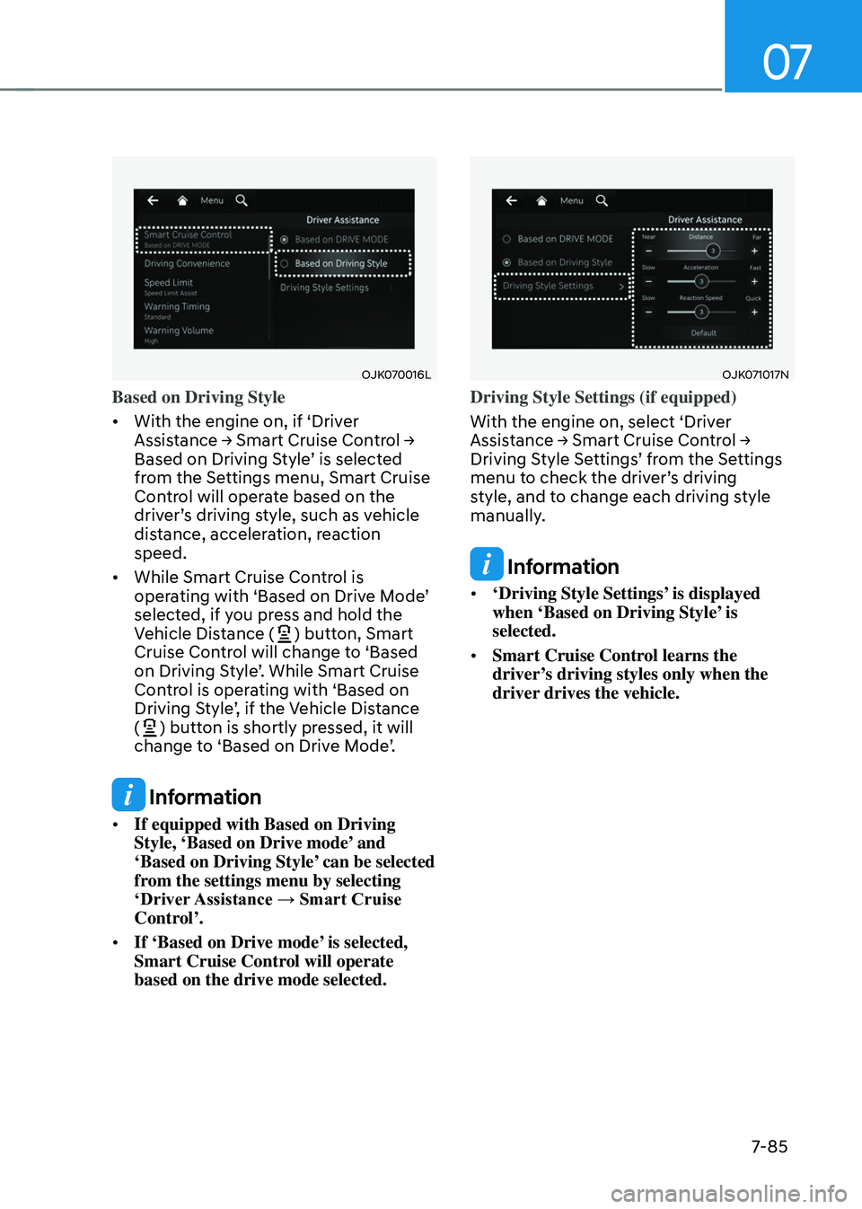 GENESIS GV70 2023  Owners Manual 07
7-85
OJK070016LOJK070016L
Based on Driving Style
• With the engine on, if ‘Driver 
Assistance → Smart Cruise Control → 
Based on Driving Style’ is selected 
from the Settings menu, Smart 