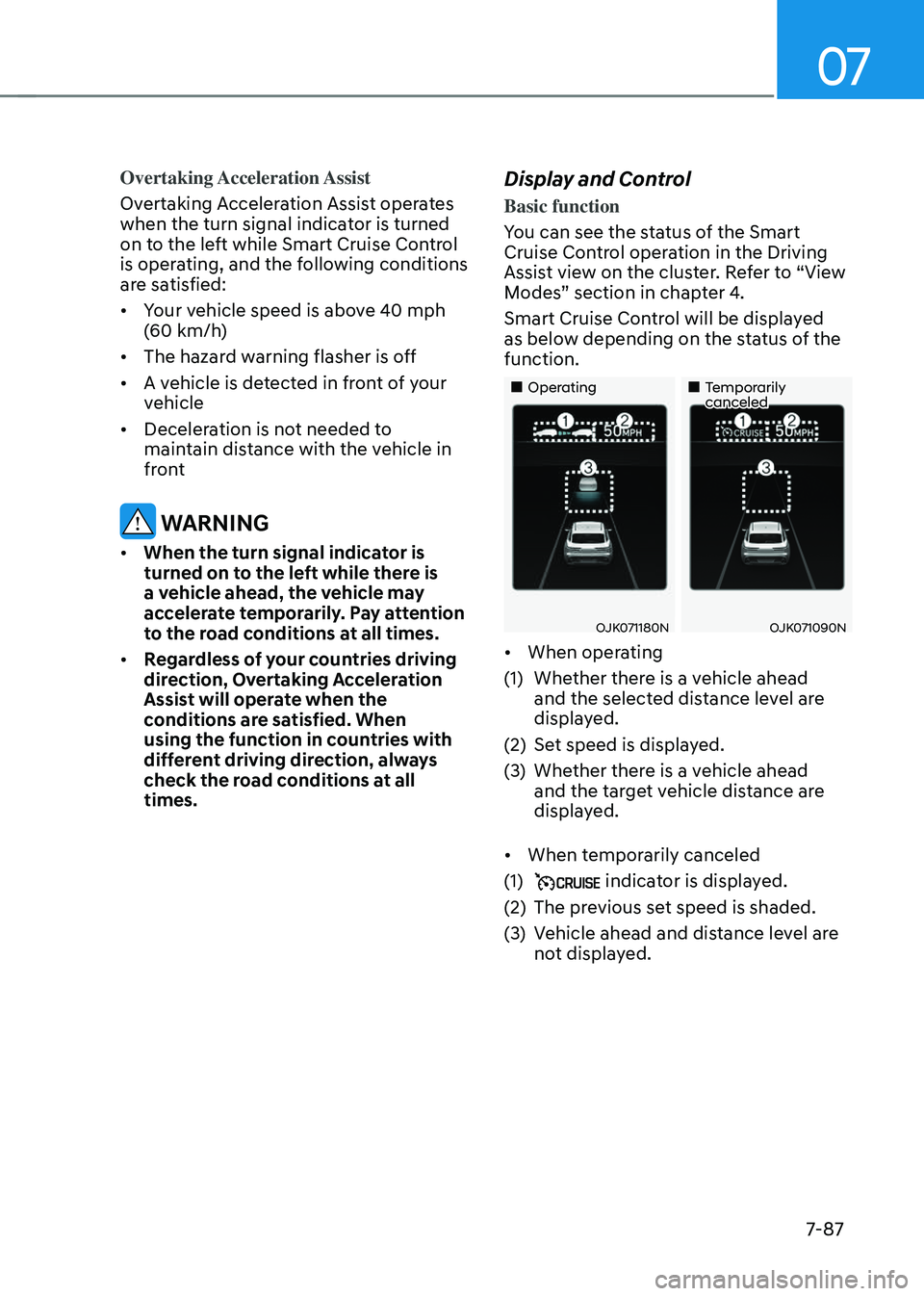GENESIS GV70 2023  Owners Manual 07
7-87
Overtaking Acceleration Assist
Overtaking Acceleration Assist operates 
when the turn signal indicator is turned 
on to the left while Smart Cruise Control 
is operating, and the following con