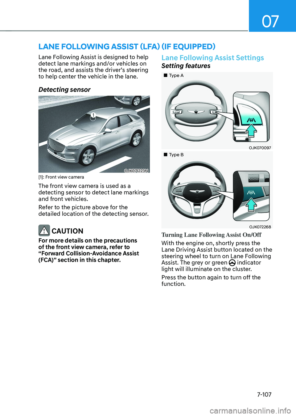 GENESIS GV70 2023 Owners Manual 07
7-107
Lane Following Assist is designed to help
detect lane markings and/or vehicles on
the road, and assists the driver’s steering
to help center the vehicle in the lane.
Detecting sensor
OJK GENESIS GV70 2023 Owners Manual 07
7-107
Lane Following Assist is designed to help
detect lane markings and/or vehicles on
the road, and assists the driver’s steering
to help center the vehicle in the lane.
Detecting sensor
OJK