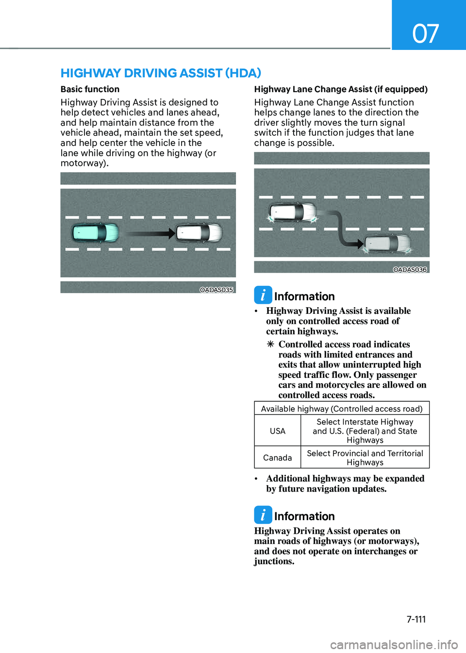 GENESIS GV70 2023 Owners Manual 07
7-111
Basic function
Highway Driving Assist is designed to
help detect vehicles and lanes ahead,
and help maintain distance from the
vehicle ahead, maintain the set speed,
and help center the v GENESIS GV70 2023 Owners Manual 07
7-111
Basic function
Highway Driving Assist is designed to
help detect vehicles and lanes ahead,
and help maintain distance from the
vehicle ahead, maintain the set speed,
and help center the v