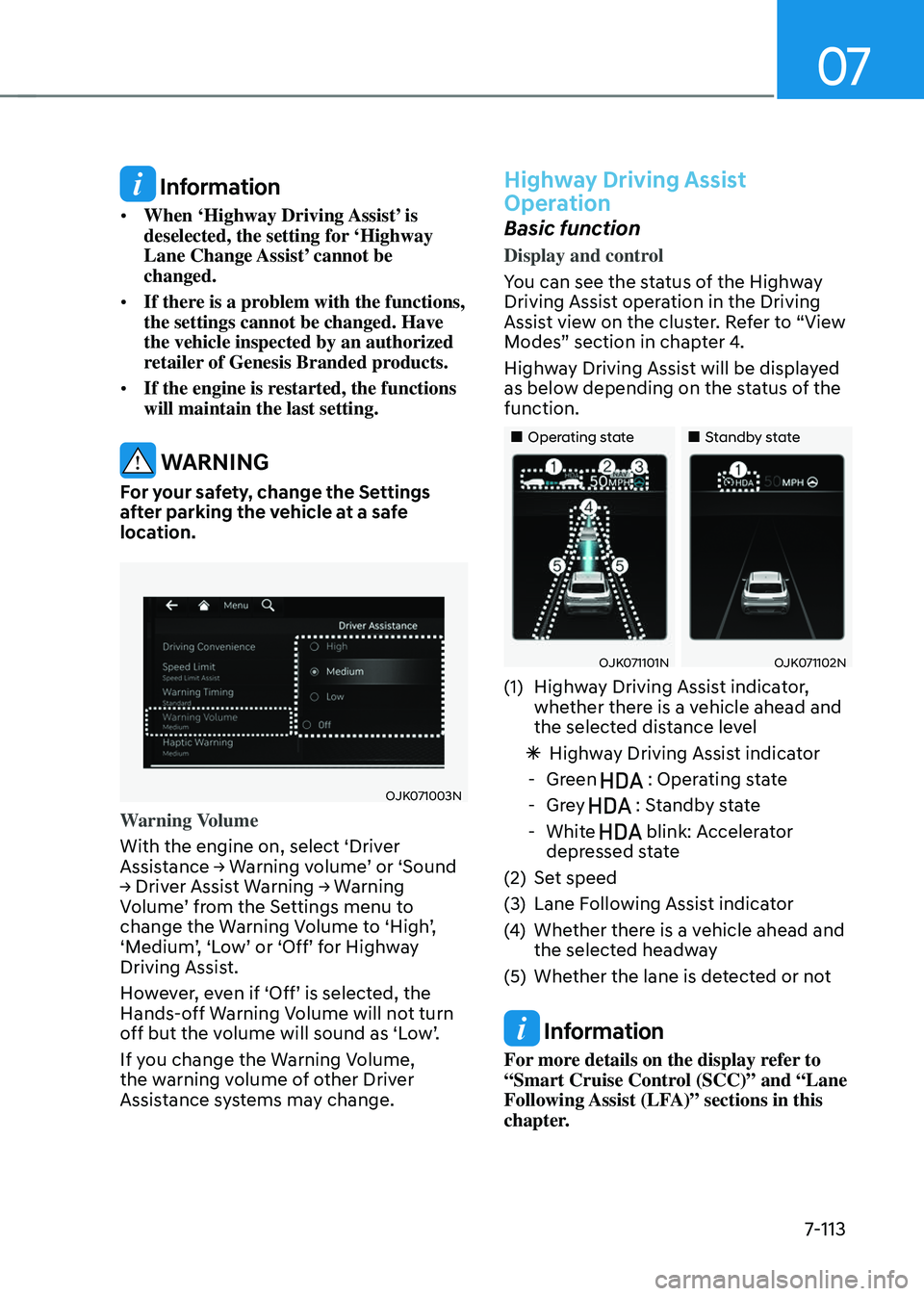 GENESIS GV70 2023 Owners Manual 07
7-113
Information
• When ‘Highway Driving Assist’ is
deselected, the setting for ‘Highway
Lane Change Assist’ cannot be
changed.
• If there is a problem with the functions,
the set GENESIS GV70 2023 Owners Manual 07
7-113
Information
• When ‘Highway Driving Assist’ is
deselected, the setting for ‘Highway
Lane Change Assist’ cannot be
changed.
• If there is a problem with the functions,
the set