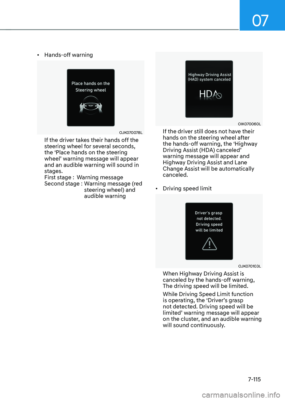 GENESIS GV70 2023 Owners Manual 07
7-115
• Hands-off warning
OJK070078LOJK070078L
If the driver takes their hands off the
steering wheel for several seconds,
the ‘Place hands on the steering
wheel’ warning message will appe GENESIS GV70 2023 Owners Manual 07
7-115
• Hands-off warning
OJK070078LOJK070078L
If the driver takes their hands off the
steering wheel for several seconds,
the ‘Place hands on the steering
wheel’ warning message will appe