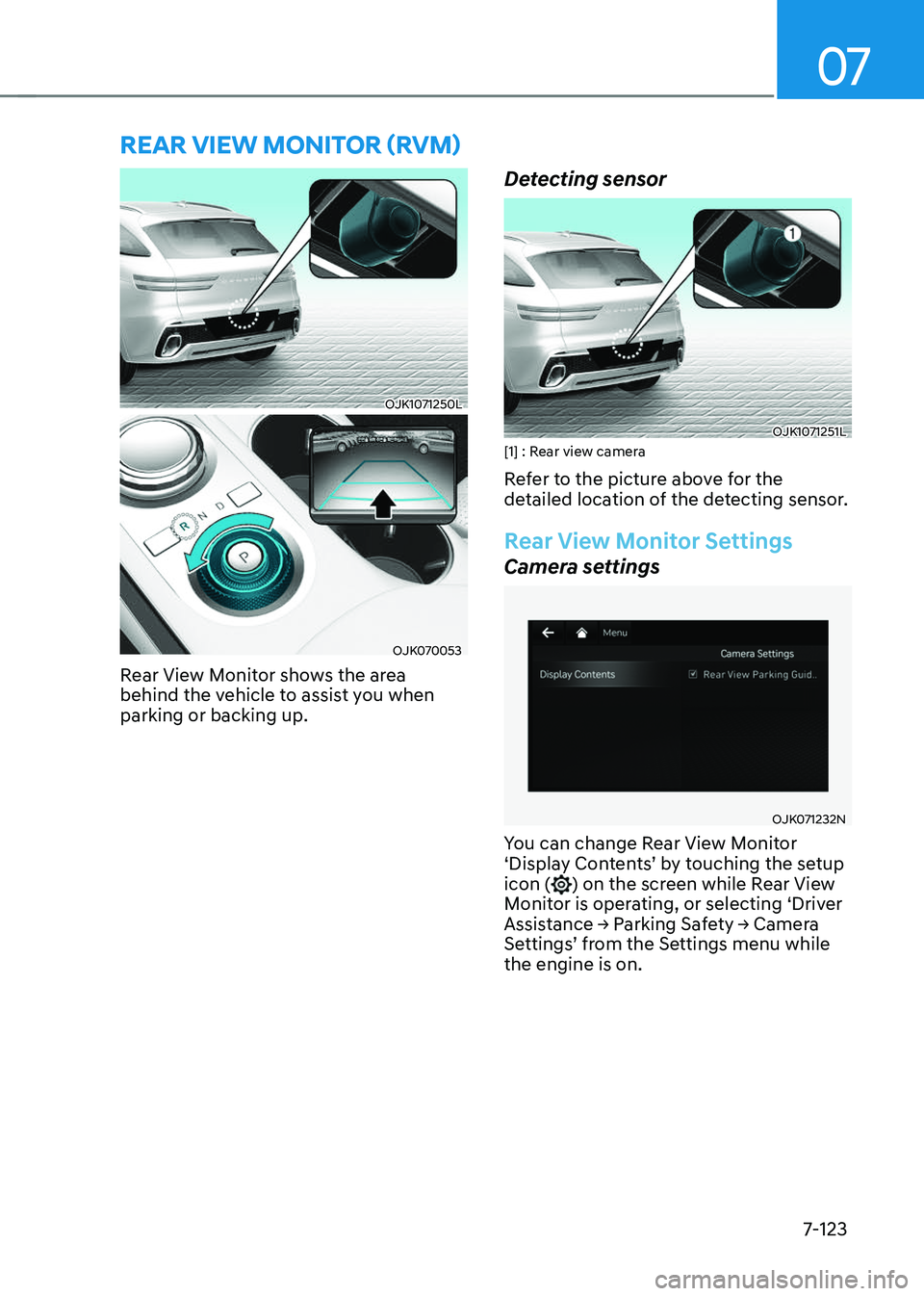 GENESIS GV70 2023  Owners Manual 07
7-123
OJK1071250LOJK1071250L
OJK070053OJK070053
Rear View Monitor shows the area 
behind the vehicle to assist you when 
parking or backing up.
Detecting sensor
OJK1071251LOJK1071251L[1] : Rear vie