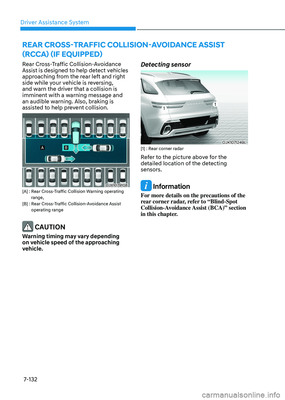 GENESIS GV70 2023  Owners Manual Driver Assistance System
7-132
Rear Cross-Traffic Collision-Avoidance 
Assist is designed to help detect vehicles 
approaching from the rear left and right 
side while your vehicle is reversing, 
and 