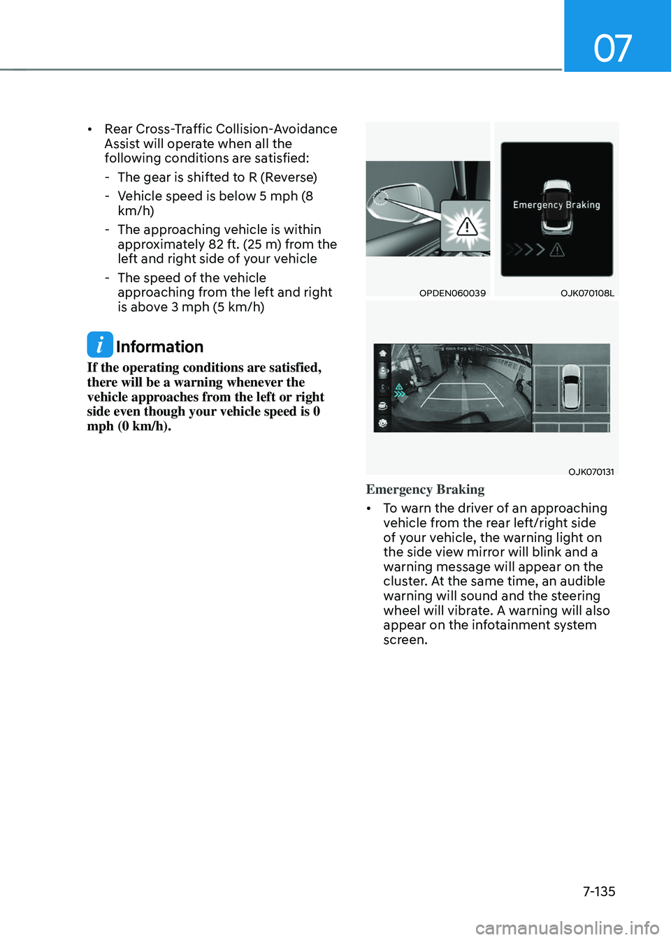 GENESIS GV70 2023  Owners Manual 07
7-135
• Rear Cross-Traffic Collision-Avoidance 
Assist will operate when all the 
following conditions are satisfied:
 -The gear is shifted to R (Reverse)
 -Vehicle speed is below 5 mph (8 
km/h)
