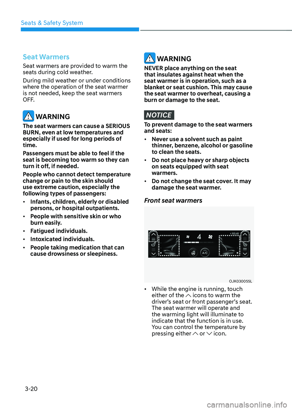GENESIS GV70 2023 Service Manual Seats & Safety System
3-20
Seat Warmers
Seat warmers are provided to warm the 
seats during cold weather.
During mild weather or under conditions 
where the operation of the seat warmer 
is not needed