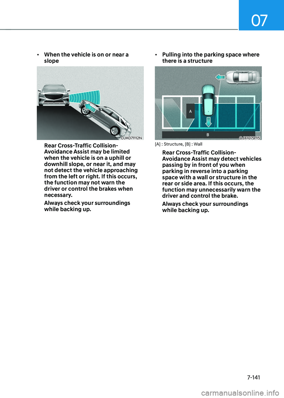 GENESIS GV70 2023  Owners Manual 07
7-141
• When the vehicle is on or near a 
slope
OJK071112NOJK071112N
Rear Cross-Traffic Collision-
Avoidance Assist may be limited 
when the vehicle is on a uphill or 
downhill slope, or near it,