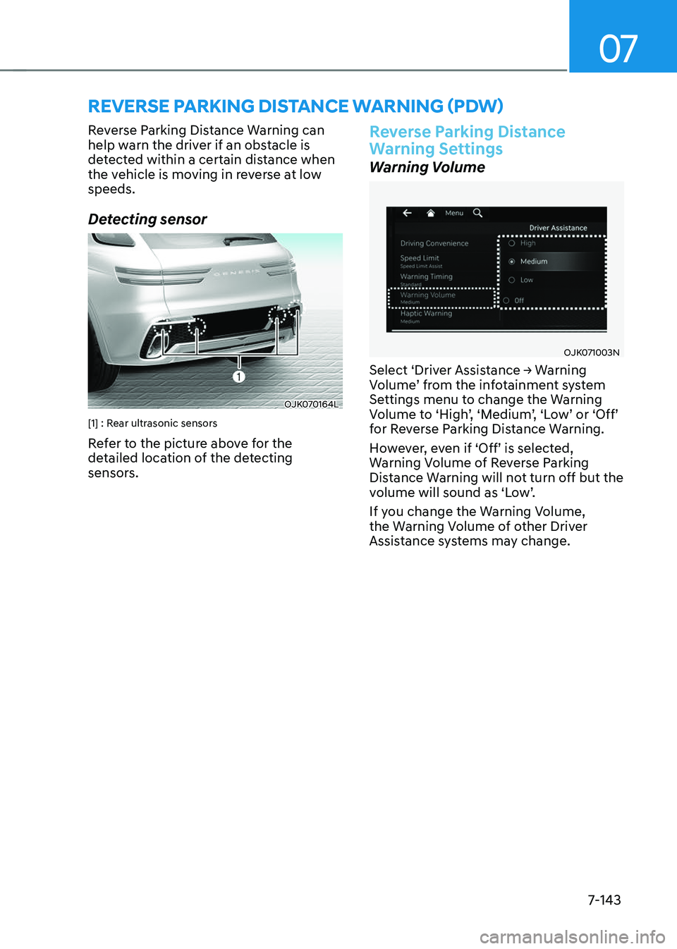 GENESIS GV70 2023  Owners Manual 07
7-143
Reverse Parking Distance Warning can 
help warn the driver if an obstacle is 
detected within a certain distance when 
the vehicle is moving in reverse at low 
speeds.
Detecting sensor
OJK070