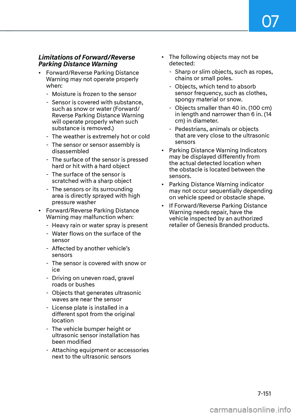 GENESIS GV70 2023  Owners Manual 07
7-151
Limitations of Forward/Reverse 
Parking Distance Warning 
• Forward/Reverse Parking Distance 
Warning may not operate properly 
when: 
 -Moisture is frozen to the sensor 
 -Sensor is covere