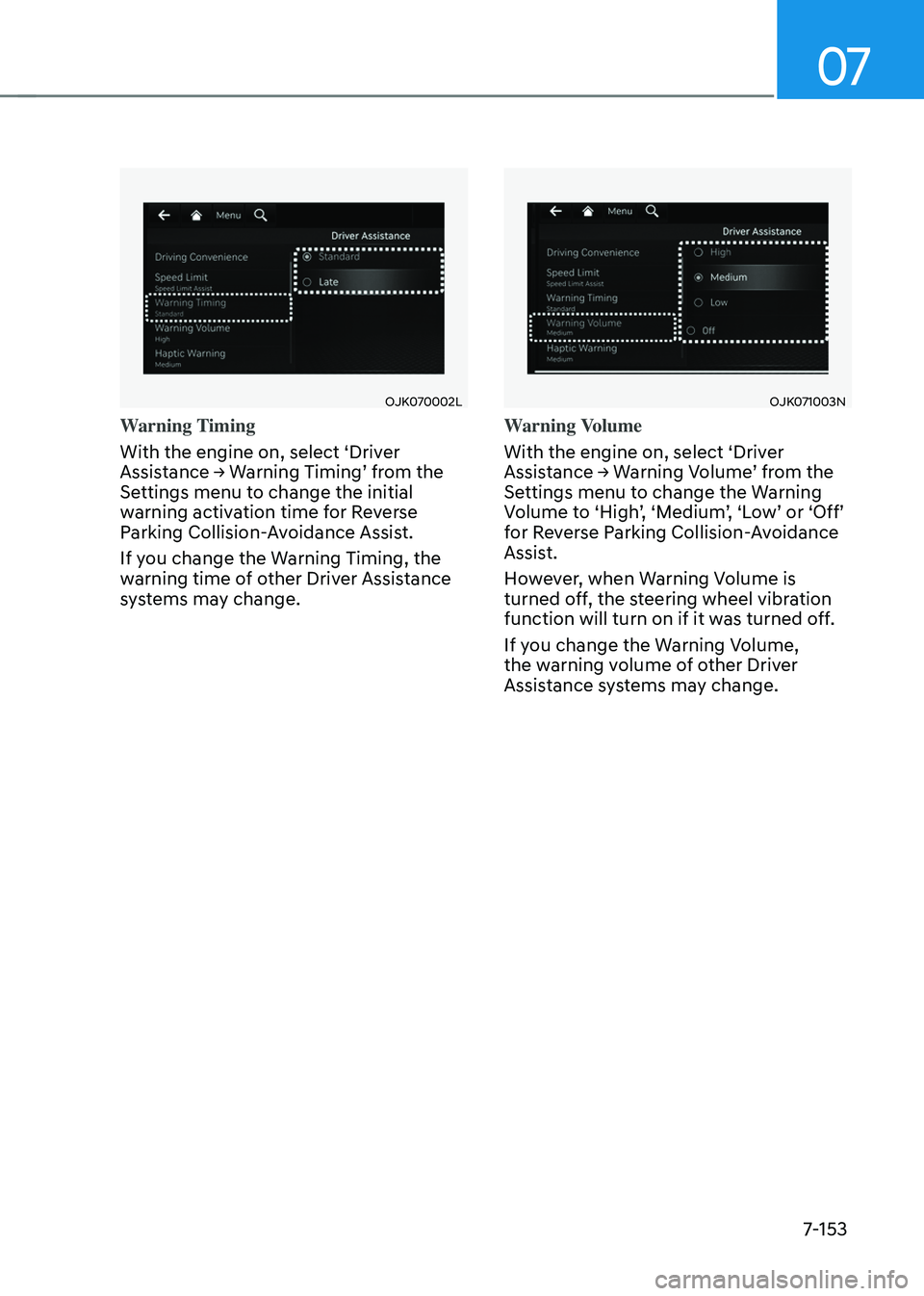 GENESIS GV70 2023  Owners Manual 07
7-153
OJK070002LOJK070002L
Warning Timing
With the engine on, select ‘Driver 
Assistance → Warning Timing’ from the 
Settings menu to change the initial 
warning activation time for Reverse 

