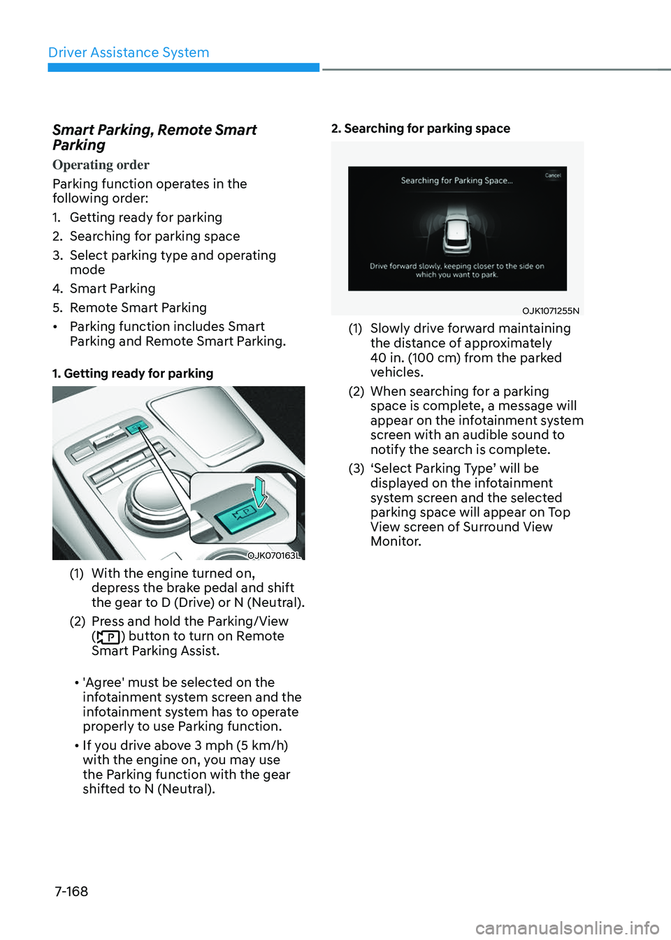 GENESIS GV70 2023 Owners Manual Driver Assistance System
7-168
Smart Parking, Remote Smart
Parking
Operating order
Parking function operates in the
following order:
1. Getting ready for parking
2. Searching for parking space
3. S GENESIS GV70 2023 Owners Manual Driver Assistance System
7-168
Smart Parking, Remote Smart
Parking
Operating order
Parking function operates in the
following order:
1. Getting ready for parking
2. Searching for parking space
3. S
