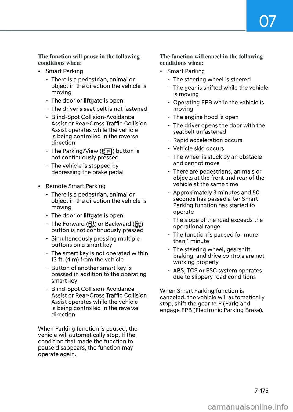 GENESIS GV70 2023 Owners Manual 07
7-175
The function will pause in the following
conditions when:
• Smart Parking
-There is a pedestrian, animal or
object in the direction the vehicle is
moving
-The door or liftgate is open GENESIS GV70 2023 Owners Manual 07
7-175
The function will pause in the following
conditions when:
• Smart Parking
-There is a pedestrian, animal or
object in the direction the vehicle is
moving
-The door or liftgate is open