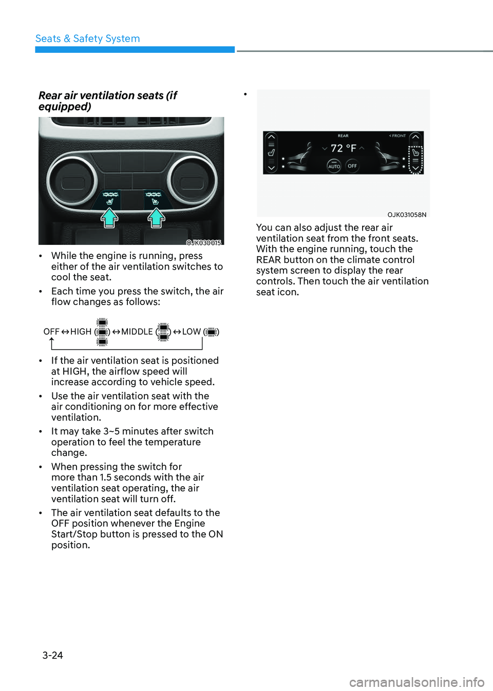 GENESIS GV70 2023 Workshop Manual Seats & Safety System
3-24
Rear air ventilation seats (if
equipped)
OJK030015OJK030015
• While the engine is running, press
either of the air ventilation switches to
cool the seat.
• Each time GENESIS GV70 2023 Workshop Manual Seats & Safety System
3-24
Rear air ventilation seats (if
equipped)
OJK030015OJK030015
• While the engine is running, press
either of the air ventilation switches to
cool the seat.
• Each time