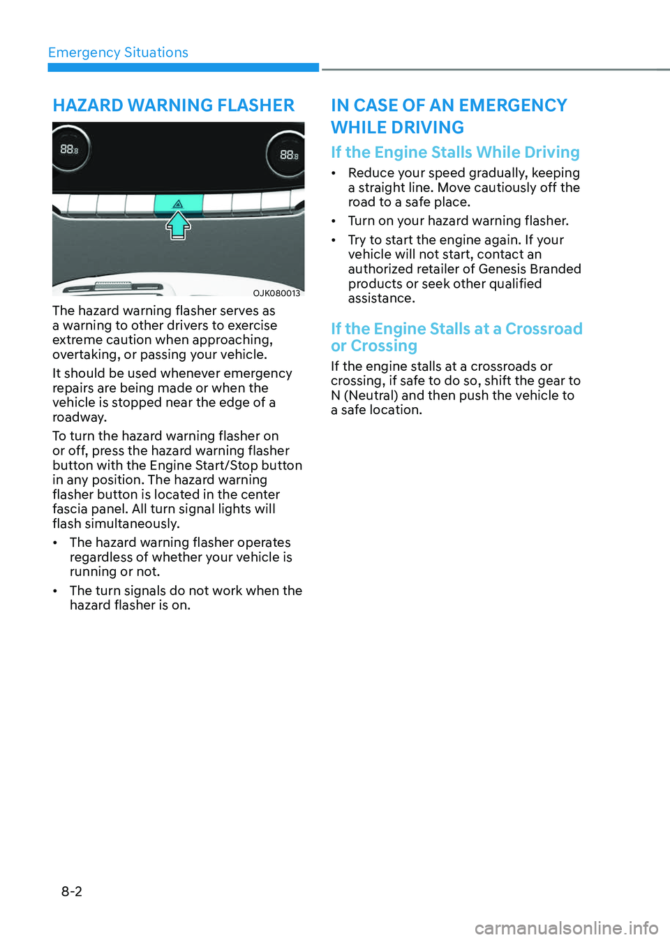 GENESIS GV70 2023 Owners Manual Emergency Situations
8-2
OJK080013OJK080013
The hazard warning flasher serves as
a warning to other drivers to exercise
extreme caution when approaching,
overtaking, or passing your vehicle.
It sho GENESIS GV70 2023 Owners Manual Emergency Situations
8-2
OJK080013OJK080013
The hazard warning flasher serves as
a warning to other drivers to exercise
extreme caution when approaching,
overtaking, or passing your vehicle.
It sho