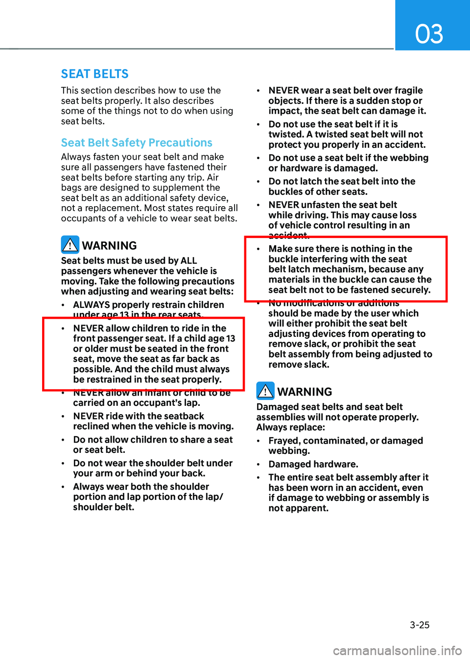 GENESIS GV70 2023 Workshop Manual 03
3-25
SEAT BELTS
This section describes how to use the
seat belts properly. It also describes
some of the things not to do when using
seat belts.
Seat Belt Safety Precautions
Always fasten your s GENESIS GV70 2023 Workshop Manual 03
3-25
SEAT BELTS
This section describes how to use the
seat belts properly. It also describes
some of the things not to do when using
seat belts.
Seat Belt Safety Precautions
Always fasten your s