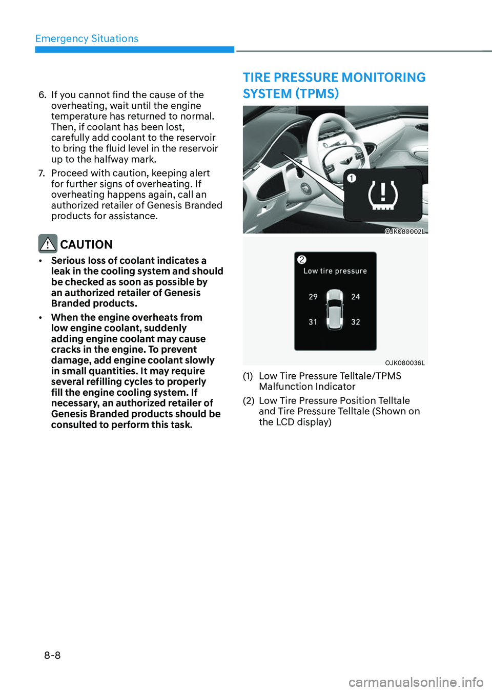 GENESIS GV70 2023 Owners Manual Emergency Situations8-8
TIRE PRESSURE MONITORING
SYSTEM (TPMS)
6. If you cannot find the cause of the
overheating, wait until the engine
temperature has returned to normal.
Then, if coolant has be GENESIS GV70 2023 Owners Manual Emergency Situations8-8
TIRE PRESSURE MONITORING
SYSTEM (TPMS)
6. If you cannot find the cause of the
overheating, wait until the engine
temperature has returned to normal.
Then, if coolant has be