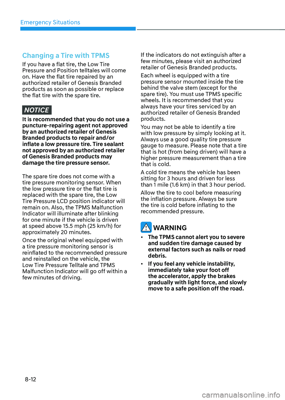 GENESIS GV70 2023 Owners Manual Emergency Situations
8-12
Changing a Tire with TPMS
If you have a flat tire, the Low Tire
Pressure and Position telltales will come
on. Have the flat tire repaired by an
authorized retailer of Gene GENESIS GV70 2023 Owners Manual Emergency Situations
8-12
Changing a Tire with TPMS
If you have a flat tire, the Low Tire
Pressure and Position telltales will come
on. Have the flat tire repaired by an
authorized retailer of Gene