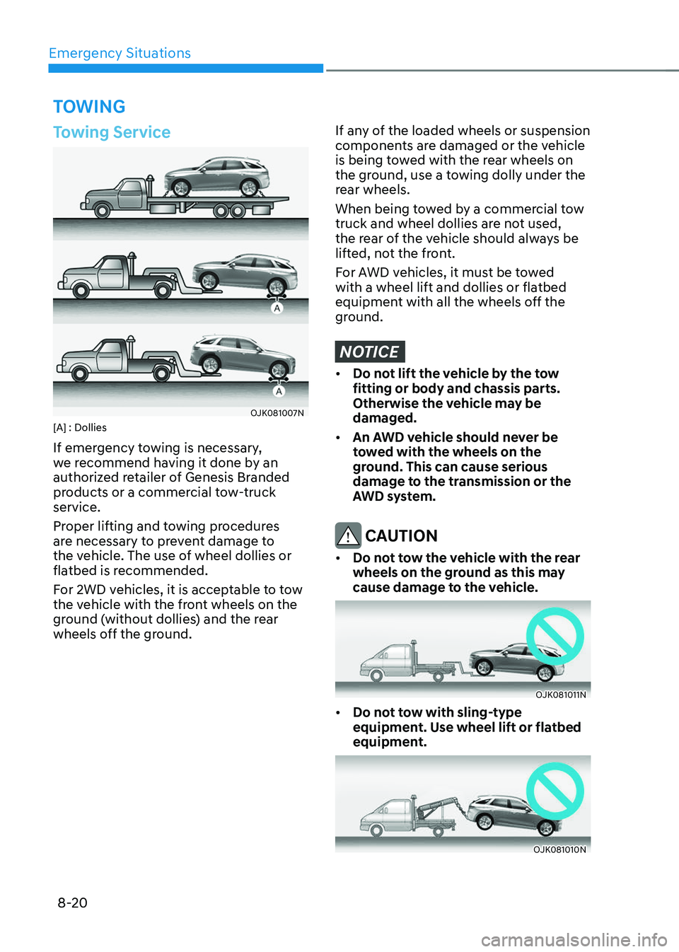 GENESIS GV70 2023  Owners Manual Emergency Situations
8-20
Towing Service
OJK081007NOJK081007N[A] : Dollies
If emergency towing is necessary, 
we recommend having it done by an 
authorized retailer of Genesis Branded 
products or a c