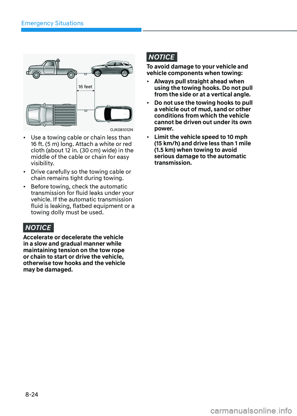 GENESIS GV70 2023 Owners Manual Emergency Situations
8-24
16 feet
OJK081012NOJK081012N
• Use a towing cable or chain less than
16 ft. (5 m) long. Attach a white or red
cloth (about 12 in. (30 cm) wide) in the
middle of the cabl GENESIS GV70 2023 Owners Manual Emergency Situations
8-24
16 feet
OJK081012NOJK081012N
• Use a towing cable or chain less than
16 ft. (5 m) long. Attach a white or red
cloth (about 12 in. (30 cm) wide) in the
middle of the cabl