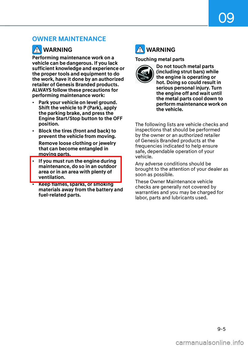 GENESIS GV70 2023  Owners Manual 09
9-5
 WARNING
Performing maintenance work on a 
vehicle can be dangerous. If you lack 
sufficient knowledge and experience or 
the proper tools and equipment to do 
the work, have it done by an auth