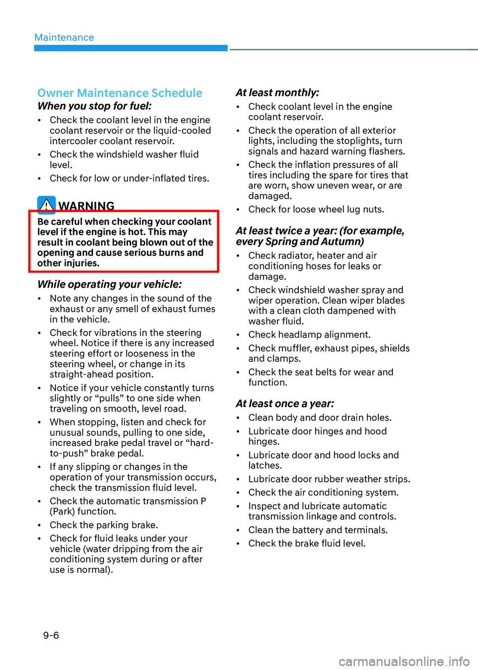 GENESIS GV70 2023  Owners Manual Maintenance
9-6
Owner Maintenance Schedule
When you stop for fuel:
• Check the coolant level in the engine 
coolant reservoir or the liquid-cooled 
intercooler coolant reservoir.
• Check the winds