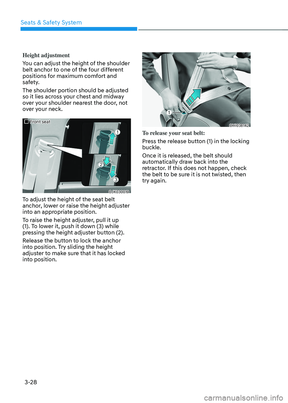 GENESIS GV70 2023 Workshop Manual Seats & Safety System
3-28
Height adjustment
You can adjust the height of the shoulder 
belt anchor to one of the four different 
positions for maximum comfort and 
safety.
The shoulder portion should
