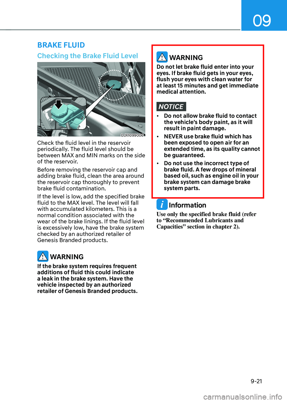 GENESIS GV70 2023 Owners Manual 09
9-21
Checking the Brake Fluid Level
OJX1099006OJX1099006
Check the fluid level in the reservoir
periodically. The fluid level should be
between MAX and MIN marks on the side
of the reservoir.
Be GENESIS GV70 2023 Owners Manual 09
9-21
Checking the Brake Fluid Level
OJX1099006OJX1099006
Check the fluid level in the reservoir
periodically. The fluid level should be
between MAX and MIN marks on the side
of the reservoir.
Be