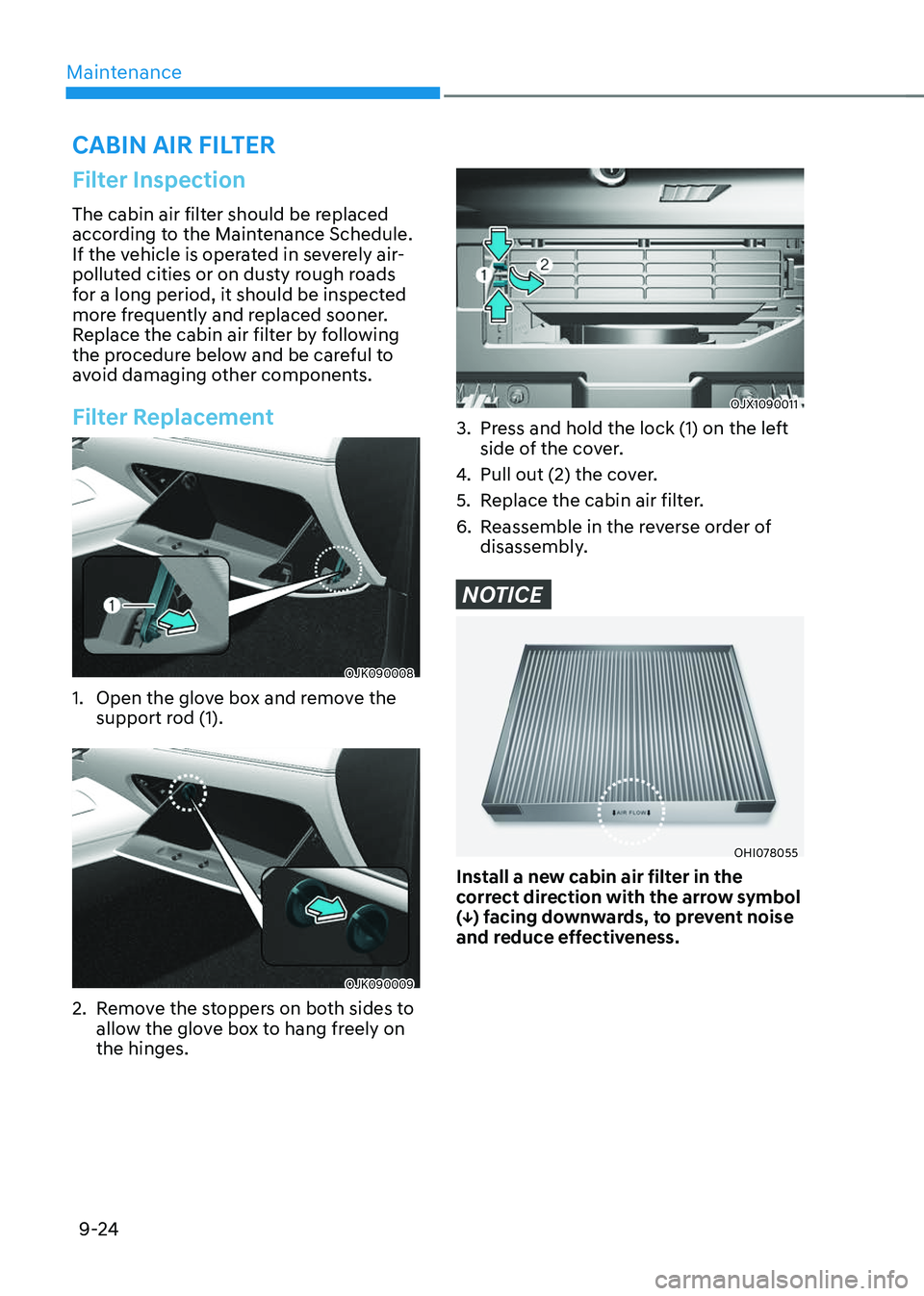 GENESIS GV70 2023  Owners Manual Maintenance
9-24
Filter Inspection
The cabin air filter should be replaced 
according to the Maintenance Schedule. 
If the vehicle is operated in severely air-
polluted cities or on dusty rough roads 