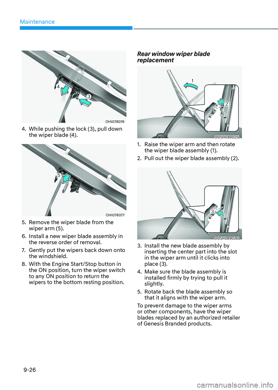 GENESIS GV70 2023  Owners Manual Maintenance
9-26
OHI078076OHI078076
4. While pushing the lock (3), pull down 
the wiper blade (4).
OHI078077OHI078077
5. Remove the wiper blade from the 
wiper arm (5).
6. Install a new wiper blade as