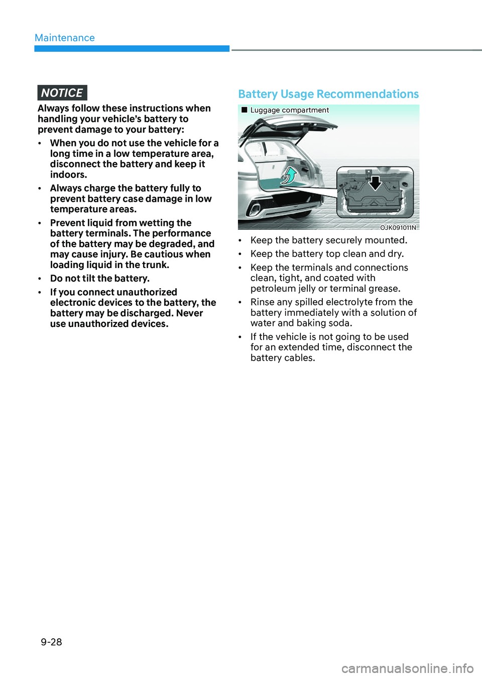 GENESIS GV70 2023  Owners Manual Maintenance
9-28
NOTICE
Always follow these instructions when 
handling your vehicle’s battery to 
prevent damage to your battery:
• When you do not use the vehicle for a 
long time in a low tempe