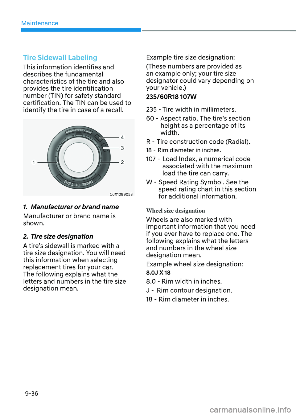 GENESIS GV70 2023 Owners Manual Maintenance
9-36
Tire Sidewall Labeling
This information identifies and
describes the fundamental
characteristics of the tire and also
provides the tire identification
number (TIN) for safety stan GENESIS GV70 2023 Owners Manual Maintenance
9-36
Tire Sidewall Labeling
This information identifies and
describes the fundamental
characteristics of the tire and also
provides the tire identification
number (TIN) for safety stan