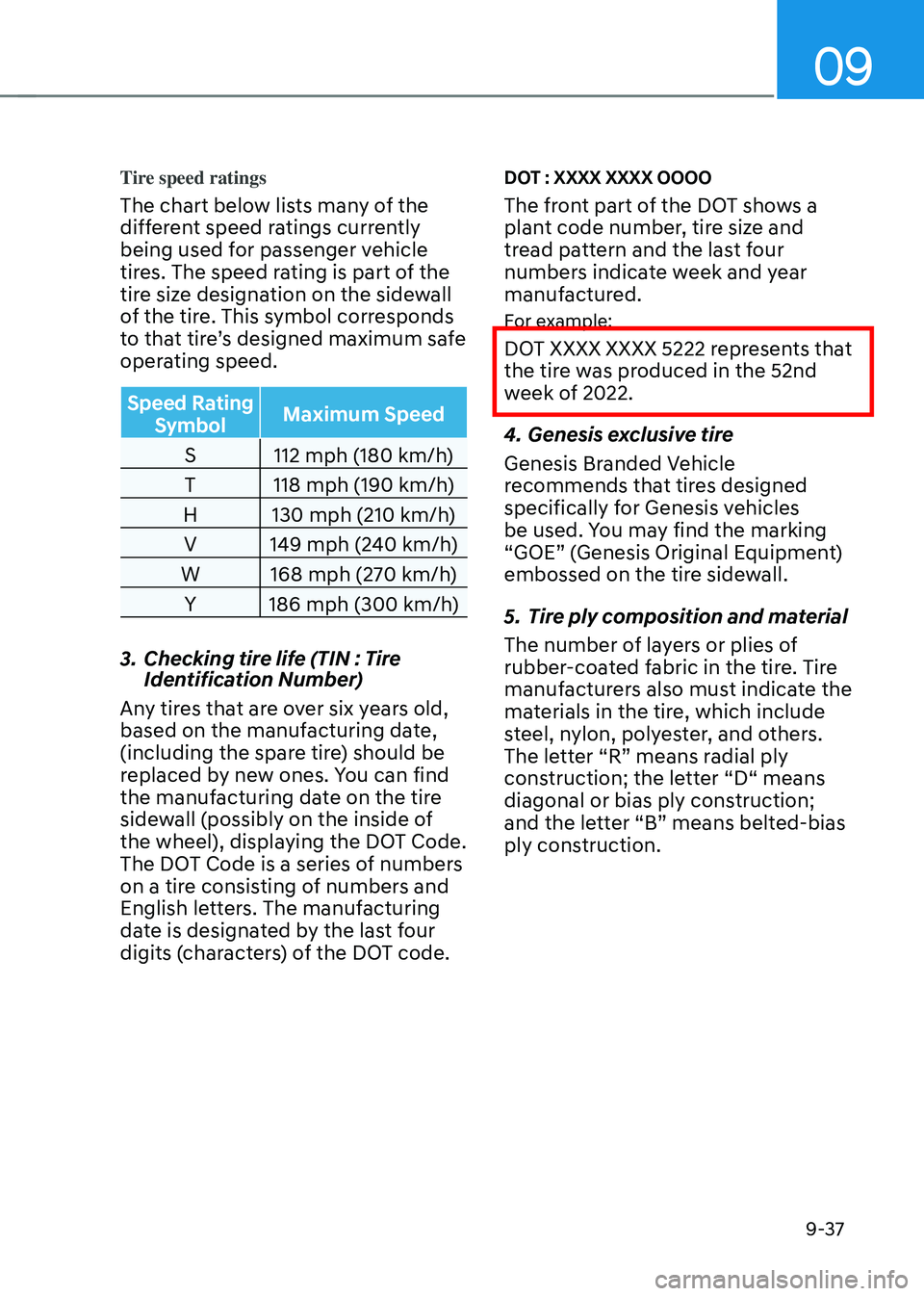 GENESIS GV70 2023 Owners Manual 09
9-37
Tire speed ratings
The chart below lists many of the
different speed ratings currently
being used for passenger vehicle
tires. The speed rating is part of the
tire size designation on the GENESIS GV70 2023 Owners Manual 09
9-37
Tire speed ratings
The chart below lists many of the
different speed ratings currently
being used for passenger vehicle
tires. The speed rating is part of the
tire size designation on the