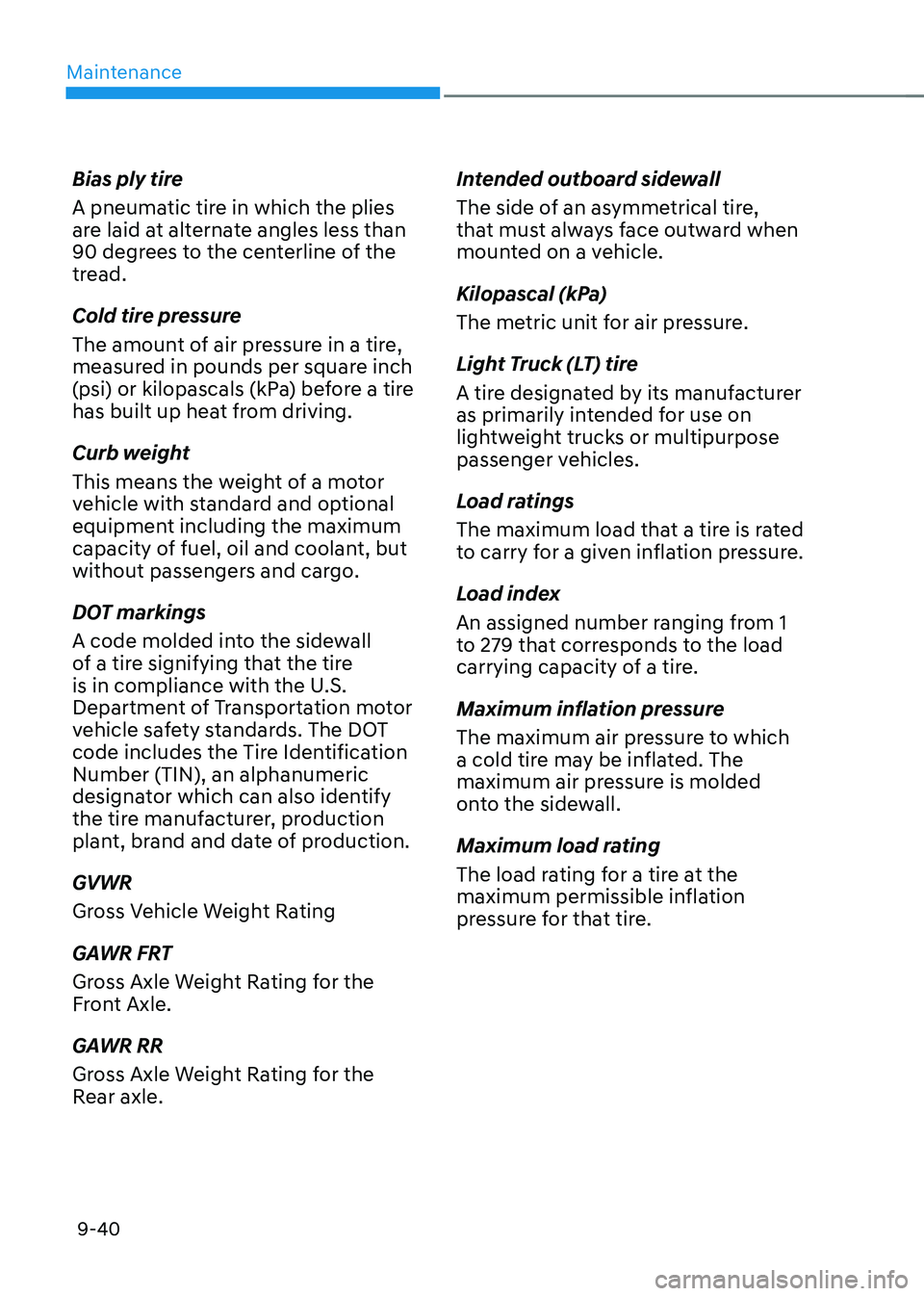 GENESIS GV70 2023 Owners Manual Maintenance
9-40
Bias ply tire
A pneumatic tire in which the plies
are laid at alternate angles less than
90 degrees to the centerline of the
tread.
Cold tire pressure
The amount of air pressure in GENESIS GV70 2023 Owners Manual Maintenance
9-40
Bias ply tire
A pneumatic tire in which the plies
are laid at alternate angles less than
90 degrees to the centerline of the
tread.
Cold tire pressure
The amount of air pressure in