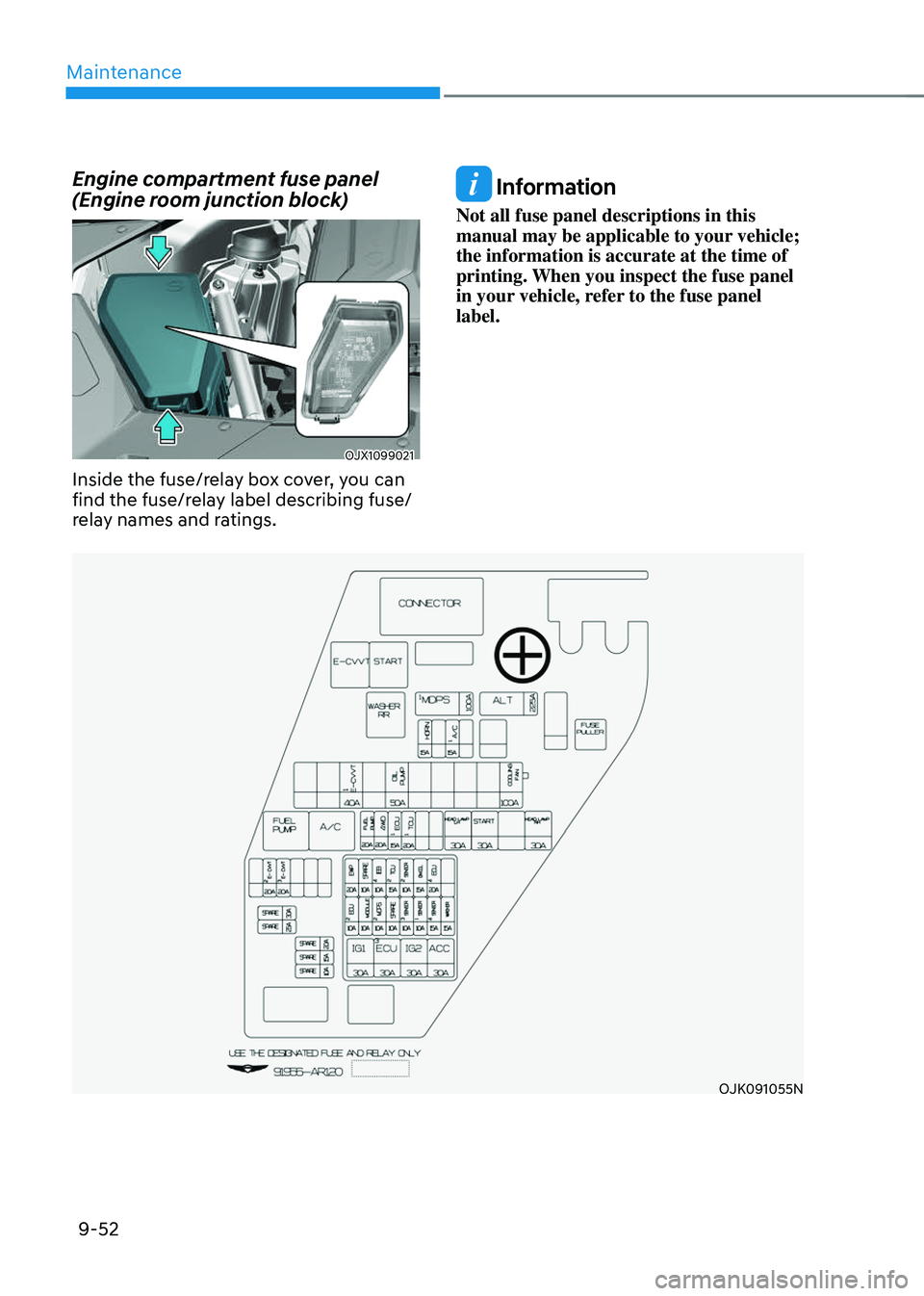 GENESIS GV70 2023 Owners Manual Maintenance
9-52
Engine compartment fuse panel
(Engine room junction block)
OJX1099021OJX1099021
Inside the fuse/relay box cover, you can
find the fuse/relay label describing fuse/
relay names and r GENESIS GV70 2023 Owners Manual Maintenance
9-52
Engine compartment fuse panel
(Engine room junction block)
OJX1099021OJX1099021
Inside the fuse/relay box cover, you can
find the fuse/relay label describing fuse/
relay names and r