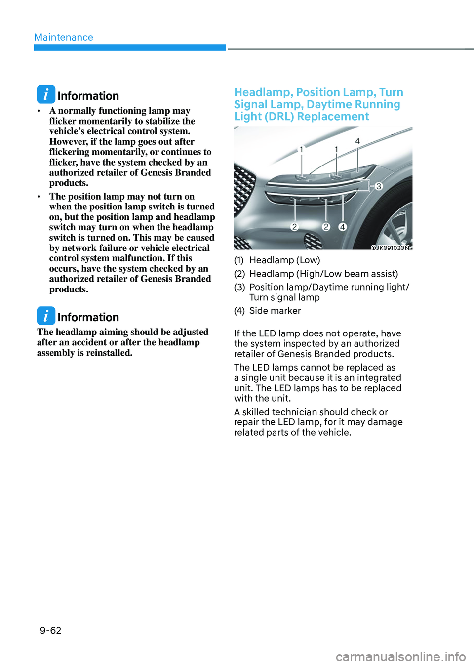GENESIS GV70 2023 Owners Manual Maintenance
9-62
Information
• A normally functioning lamp may
flicker momentarily to stabilize the
vehicle’s electrical control system.
However, if the lamp goes out after
flickering momenta GENESIS GV70 2023 Owners Manual Maintenance
9-62
Information
• A normally functioning lamp may
flicker momentarily to stabilize the
vehicle’s electrical control system.
However, if the lamp goes out after
flickering momenta
