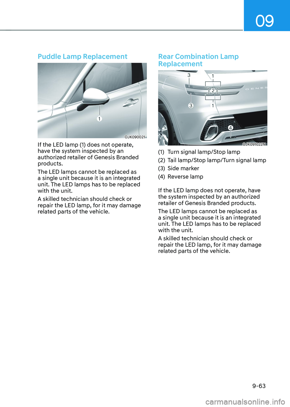 GENESIS GV70 2023 Owners Manual 09
9-63
Puddle Lamp Replacement
OJK090021OJK090021
If the LED lamp (1) does not operate,
have the system inspected by an
authorized retailer of Genesis Branded
products.
The LED lamps cannot be rep GENESIS GV70 2023 Owners Manual 09
9-63
Puddle Lamp Replacement
OJK090021OJK090021
If the LED lamp (1) does not operate,
have the system inspected by an
authorized retailer of Genesis Branded
products.
The LED lamps cannot be rep