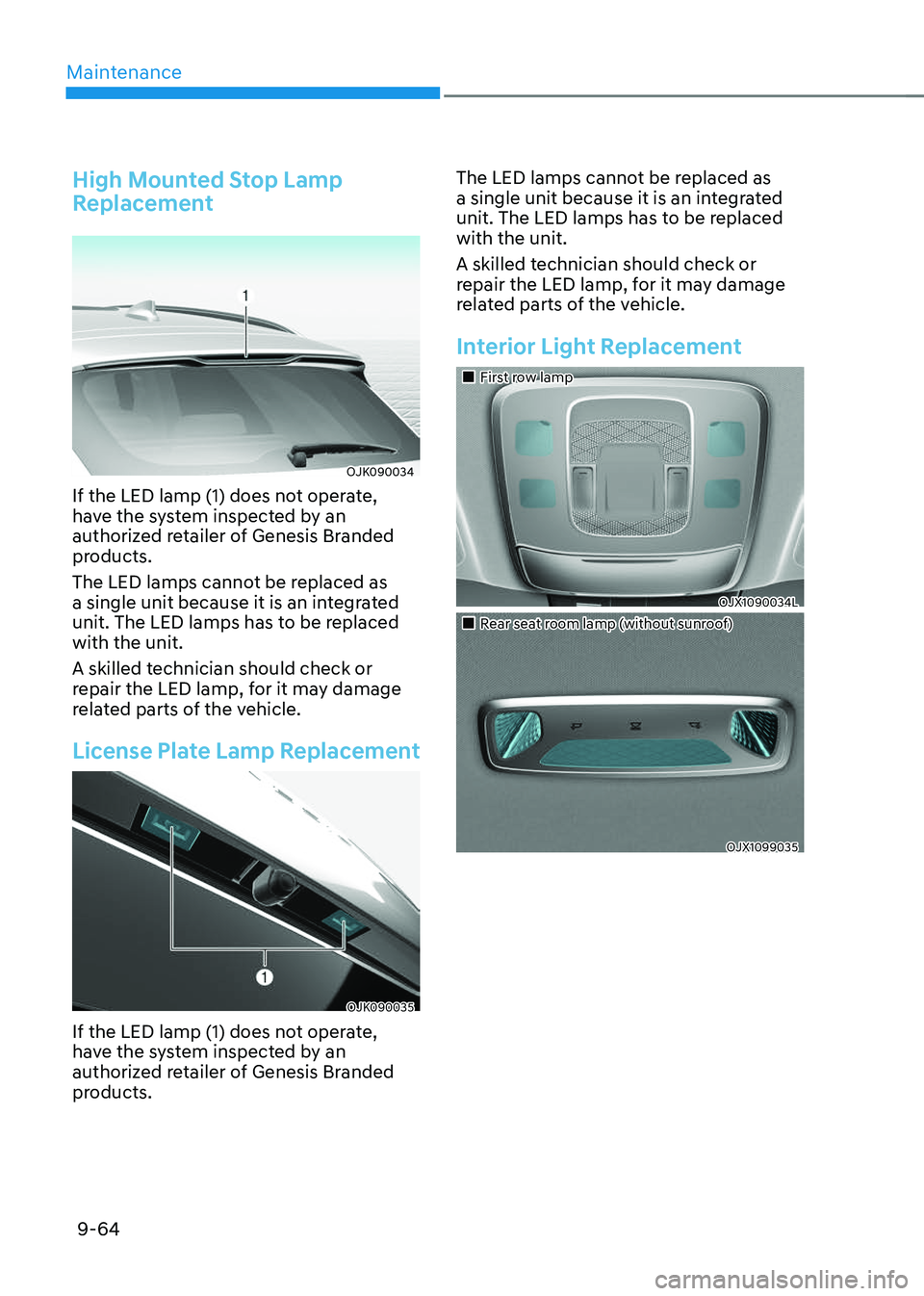 GENESIS GV70 2023 Owners Manual Maintenance
9-64
High Mounted Stop Lamp
Replacement
OJK090034OJK090034
If the LED lamp (1) does not operate,
have the system inspected by an
authorized retailer of Genesis Branded
products.
The LE GENESIS GV70 2023 Owners Manual Maintenance
9-64
High Mounted Stop Lamp
Replacement
OJK090034OJK090034
If the LED lamp (1) does not operate,
have the system inspected by an
authorized retailer of Genesis Branded
products.
The LE
